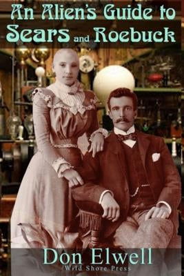 The Alien's Guide to Sears and Roebuck by Elwell, Don