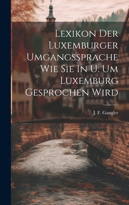 Lexikon Der Luxemburger Umgangssprache Wie Sie In U. Um Luxemburg Gesprochen Wird by Gangler, J. F.