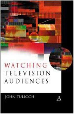 Watching Television Audiences: Cultural Theories and Methods by Tulloch, John