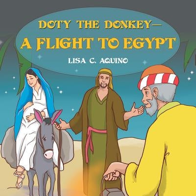 Doty the Donkey-a Flight to Egypt by Aquino, Lisa C.
