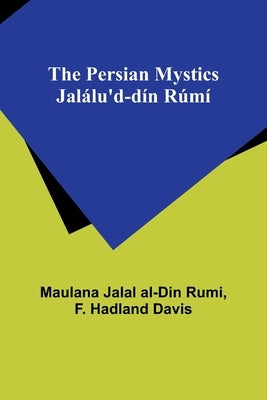 The Persian Mystics Jalálu'd-dín Rúmí by Rumi, Maulana Jalal