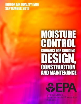 Moisture Control Guidance for Building Design, Construction and Maintenance by Agency, U. S. Environment Protection