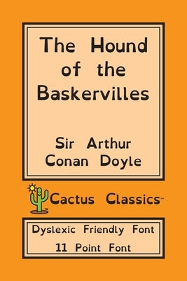 The Hound of the Baskervilles (Cactus Classics Dyslexic Friendly Font): 11 Point Font; Dyslexia Edition; OpenDyslexic by Doyle, Arthur Conan