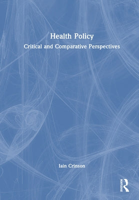 Health Policy: Critical and Comparative Perspectives by Crinson, Iain