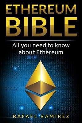 Ethereum Bible: All You Need to Know About Ethereum by Ramirez, Rafael