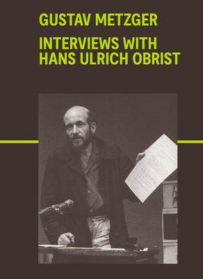 Gustav Metzger: Interviews with Hans Ulrich Obrist by Metzger, Gustav