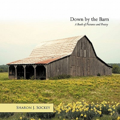 Down by the Barn: A Book of Pictures and Poetry by Sockey, Sharon J.