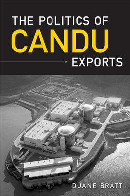 The Politics of Candu Exports by Bratt, Duane