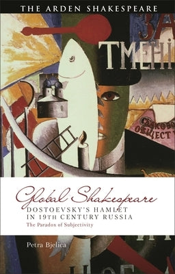 Dostoevsky's Hamlet in Nineteenth-Century Russia: The Paradox of Subjectivity by Bjelica, Petra