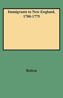 Immigrants to New England, 1700-1775 by Bolton, Ethel Stanwood