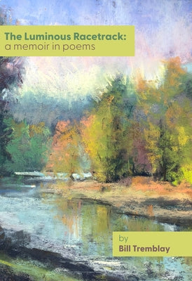 The Luminous Racetrack: A Memoir in Poems by Tremblay, Bill
