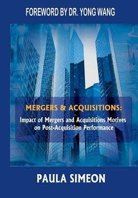 Mergers and Acquisitions: Impact of Mergers and Acquisitions Motives on Post-Acquisition Performance by Simeon, Paula