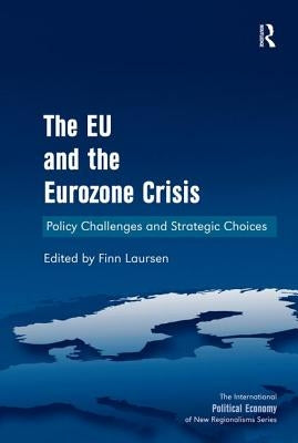 The EU and the Eurozone Crisis: Policy Challenges and Strategic Choices by Laursen, Finn