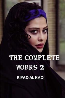 The Complete Works 2: Riyad Al Kadi by Kadi, MR Riyad Al