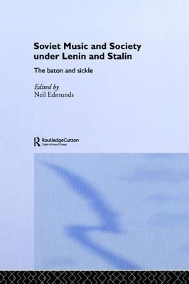 Soviet Music and Society under Lenin and Stalin: The Baton and Sickle by Edmunds, Neil