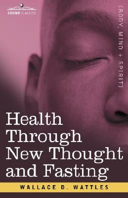 Health Through New Thought and Fasting by Wattles, Wallace D.