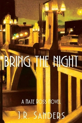 Bring the Night: A Nate Ross Novel by Sanders, J. R.