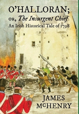 O'Halloran; or, The Insurgent Chief: An Irish Historical Tale of 1798 by McHenry, James