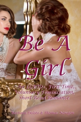 Be A Girl: An LGBTQ+, First Time, Voluntary Feminization, Short-Read Romance by Newgen, Thomas