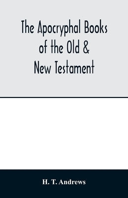 The Apocryphal books of the Old & New Testament by T. Andrews, H.