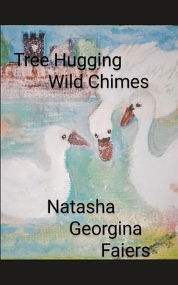 Tree Hugging Wild Chimes written by Natasha Georgina Faiers. by Faiers, Natasha Georgina