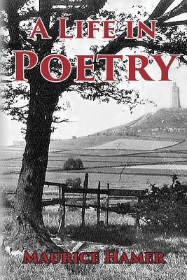 A Life in Poetry by Hamer, Maurice