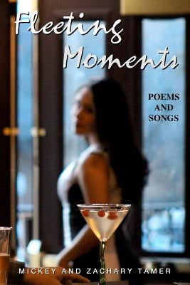 Fleeting Moments: Poems and Songs by Tamer, Zachary