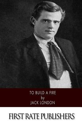 To Build a Fire by London, Jack