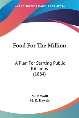 Food For The Million: A Plan For Starting Public Kitchens (1884) by Wolff, M. P.