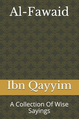 Al-Fawaid: A Collection Of Wise Sayings by Qayyim, Ibn