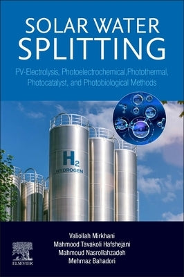 Solar Water Splitting: Pv-Electrolysis, Photoelectrochemical, Photothermal, Photocatalyst, and Photobiological Methods by Mirkhani, Valiollah