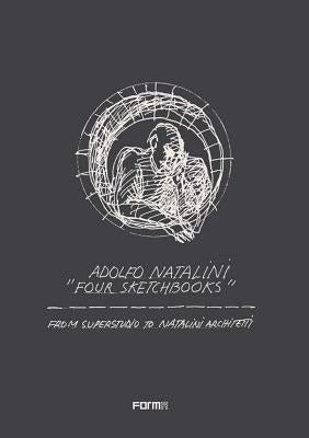 Adolfo Natalini 'four Sketchbooks': From Superstudio to Natalini Architetti by Natalini, Adolfo