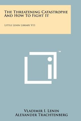 The Threatening Catastrophe And How To Fight It: Little Lenin Library V11 by Lenin, Vladimir I.