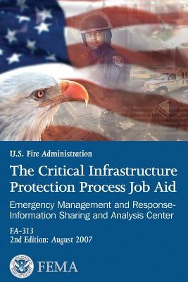 The Critical Infrastructure Protection Process Job Aid: Emergency Management and Response-Information Sharing and Analysis Center by Management Agency, Federal Emergency