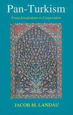 Pan-Turkism: From Irredentism to Cooperation by Landau, Jacob M.