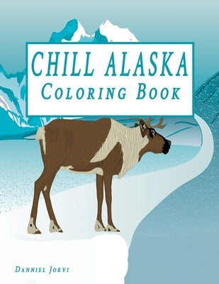 Chill Alaska Coloring Book: Cute Coloring Book USA & Alaska by Jorvi, Danniel