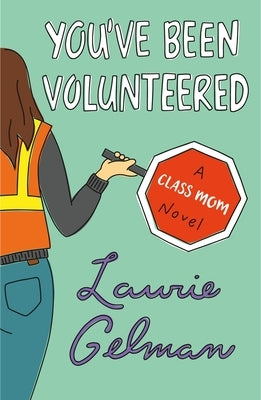 You've Been Volunteered: A Class Mom Novel by Gelman, Laurie