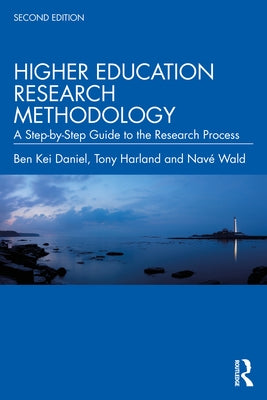 Higher Education Research Methodology: A Step-By-Step Guide to the Research Process by Daniel, Ben Kei
