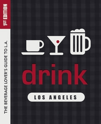 Drink: Los Angeles: The Drink Lover's Guide to L.A. by Bates, Colleen Dunn
