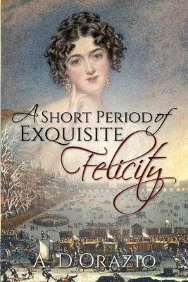 A Short Period of Exquisite Felicity by D'Orazio, Amy