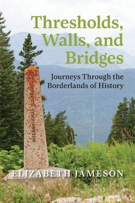 Thresholds, Walls, and Bridges: Journeys Through the Borderlands of History by Jameson, Elizabeth