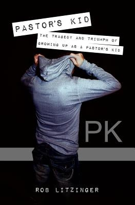Pk: The tragedy and triumph of growing up as a pastor's kid by Litzinger, Rob