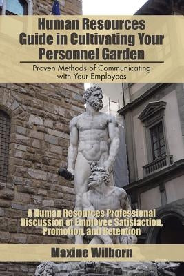 Human Resources Guide in Cultivating Your Personnel Garden: Proven Methods of Communicating with Your Employees by Wilborn, Maxine