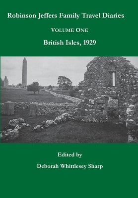 Robinson Jeffers Family Travel Diaries: Volume One, British Isles, 1929 by Sharp, Deborah Whittlesey