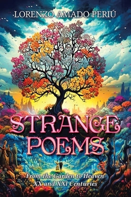 Strange Poems: From the Garden to Heaven XX and XXl Centuries by Periú, Lorenzo Amado