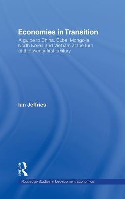 Economies in Transition: A Guide to China, Cuba, Mongolia, North Korea and Vietnam at the turn of the 21st Century by Jeffries, Ian