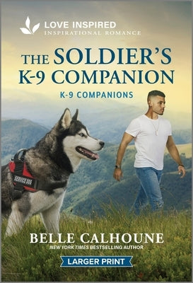 The Soldier's K-9 Companion: An Uplifting Inspirational Romance by Calhoune, Belle