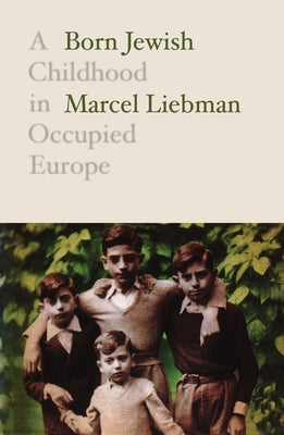 Born Jewish: A Childhood in Occupied Europe by Liebman, Marcel