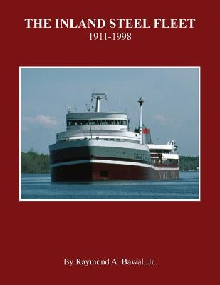 The Inland Steel Fleet: 1911-1998 by Bawal Jr, Raymond a.