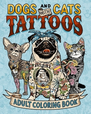 Dogs and Cats with Tattoos Adult Coloring Book: A Fun Coloring Gift Book for Pet and Tattoo Lovers. Relax and relieve stress while coloring hilarious by Tattoo Classics